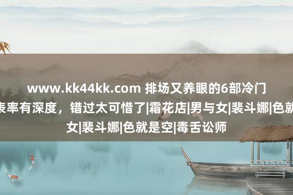 www.kk44kk.com 排场又养眼的6部冷门韩国电影，有表率有深度，错过太可惜了|霜花店|男与女|裴斗娜|色就是空|毒舌讼师